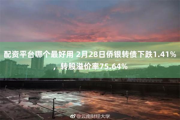 配资平台哪个最好用 2月28日侨银转债下跌1.41%，转股溢价率75.64%